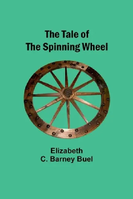 The Tale of the Spinning Wheel by Elizabeth Buel