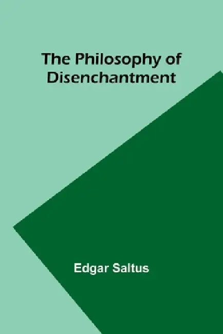 The Philosophy of Disenchantment by Edgar Saltus