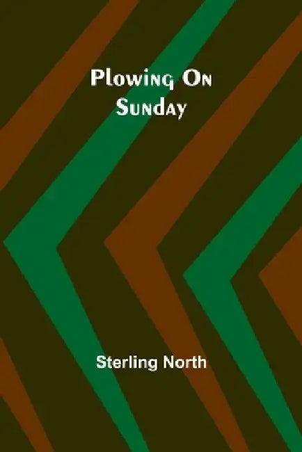 Plowing On Sunday by Sterling North