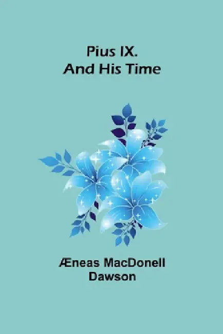 Pius IX. And His Time by ÆNeas Macdonell Dawson