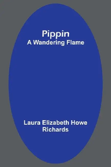 Pippin; A Wandering Flame by Laura Richards