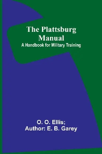 The Plattsburg Manual: A Handbook for Military Training by O. O. Garey