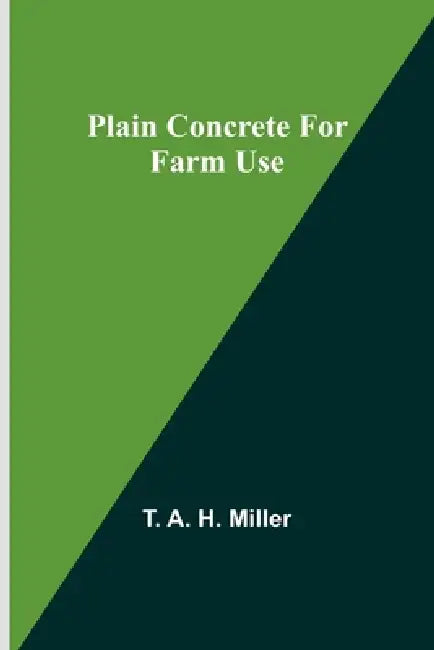 Plain Concrete for Farm Use by T. a. Miller