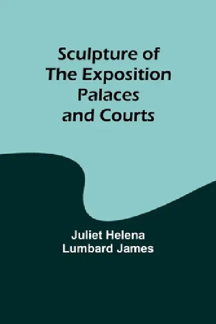 Sculpture of the Exposition Palaces and Courts by Juliet Helena James