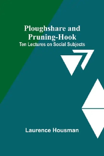 Ploughshare and Pruning-Hook: Ten Lectures on Social Subjects by Laurence Housman