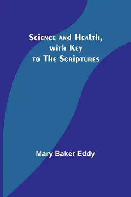 Science and Health, with Key to the Scriptures by Mary Baker Eddy