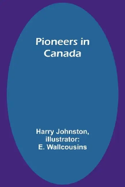 Pioneers in Canada by Harry Johnston, E. Wallcousins