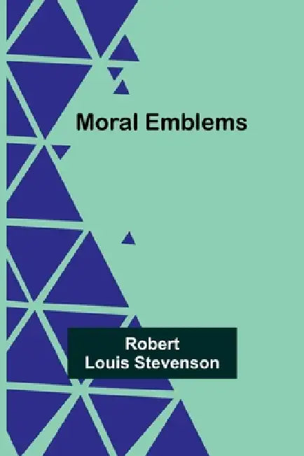 Moral Emblems by Robert Louis Stevenson