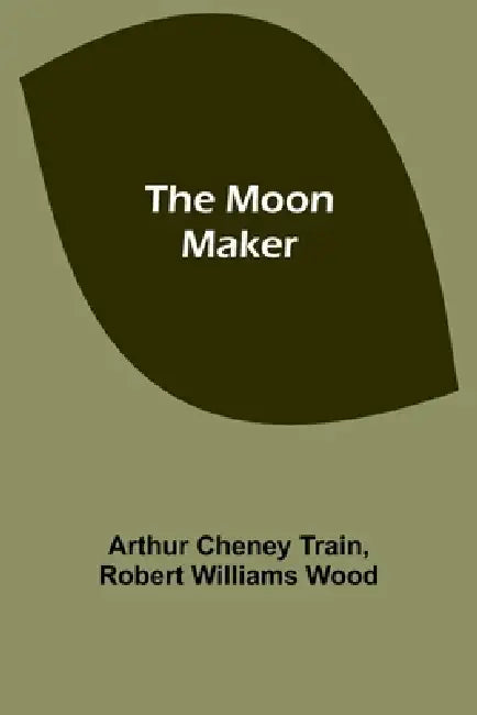 The Moon Maker by Arthur Cheney Train, Robert Wood