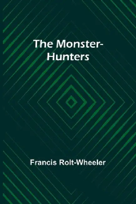 The monster-hunters by Francis Rolt-Wheeler