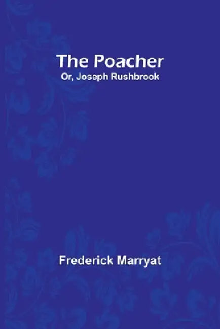 The Poacher; Or, Joseph Rushbrook by Frederick Marryat