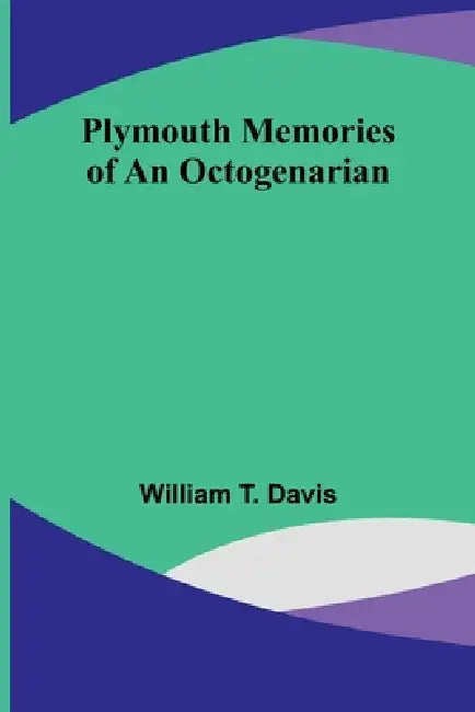 Plymouth memories of an octogenarian by William T. Davis