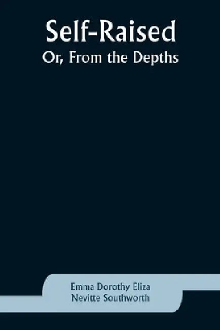 Self-Raised; Or, From the Depths by Emma Dorothy Southworth