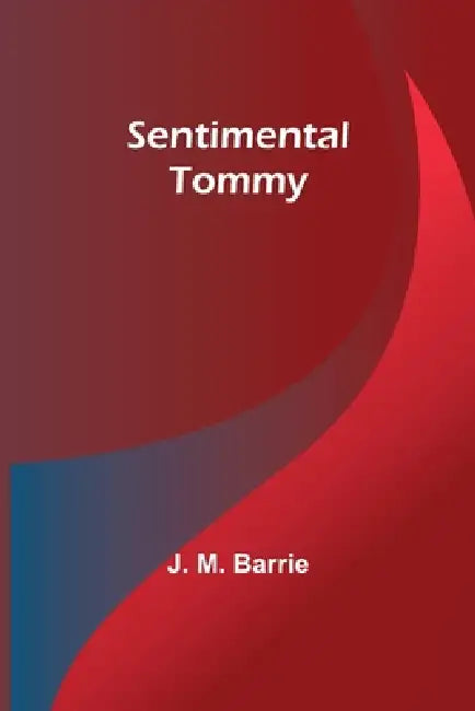 Sentimental Tommy by J. M. Barrie
