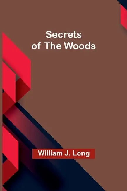 Secrets of the Woods by William J. Long
