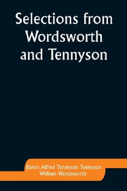 Selections from Wordsworth and Tennyson by Baron Alfred Tennyson, William Wordsworth