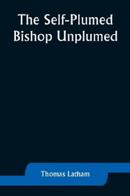 The Self-Plumed Bishop Unplumed by Thomas Latham