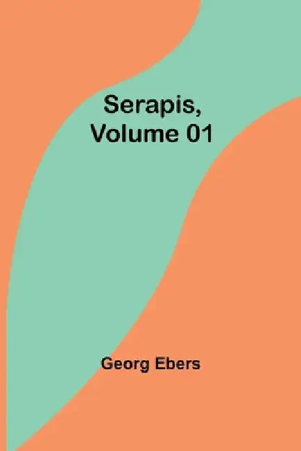 Serapis, Volume 01 by Georg Ebers