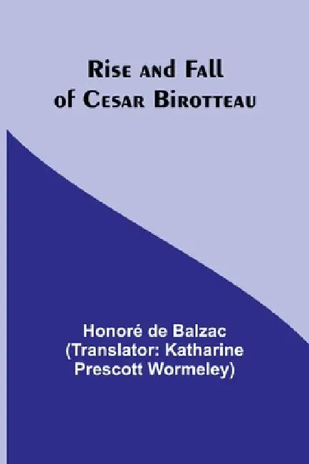 Rise and Fall of Cesar Birotteau by Honoré de Balzac, Katharine Prescott Wormeley