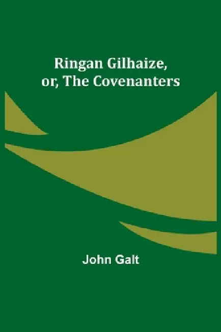 Ringan Gilhaize, or, The Covenanters by John Galt