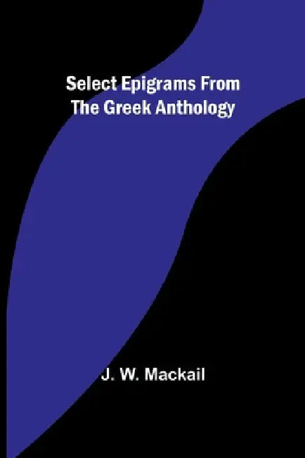 Select Epigrams from the Greek Anthology by J. W. Mackail