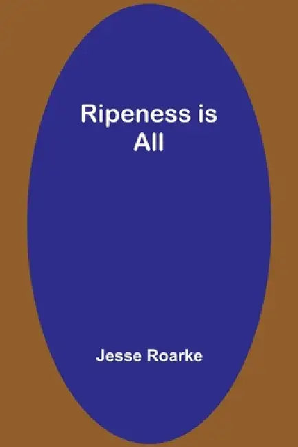 Ripeness is All by Jesse Roarke
