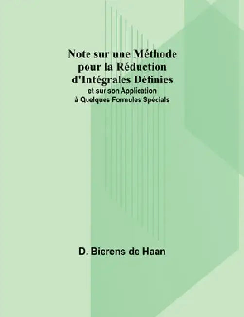 Note sur une Méthode pour la Réduction d'Intégrales Définies; et sur son Application à Quelques Formules Spécials by D. Bierens Haan