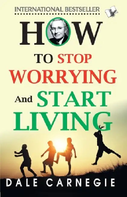 How To Stop Worrying And Start Living by Dale Carnegie