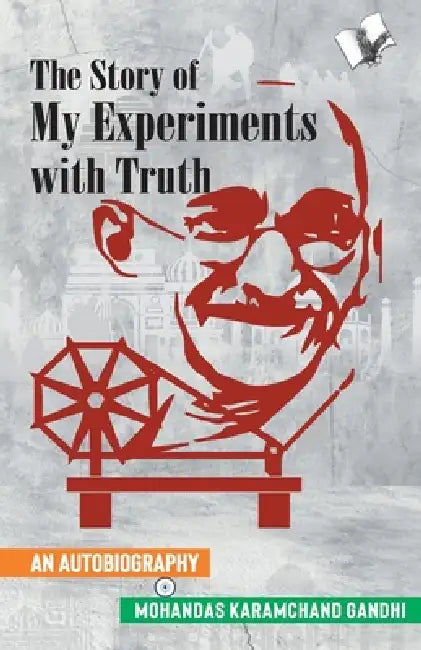 The Story of My Experiments with Truth (Mahatma Gandhi's Autobiography) by Mahatma Gandhi