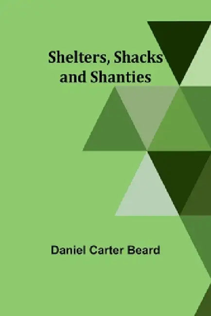 Shelters, Shacks and Shanties by Daniel Carter Beard