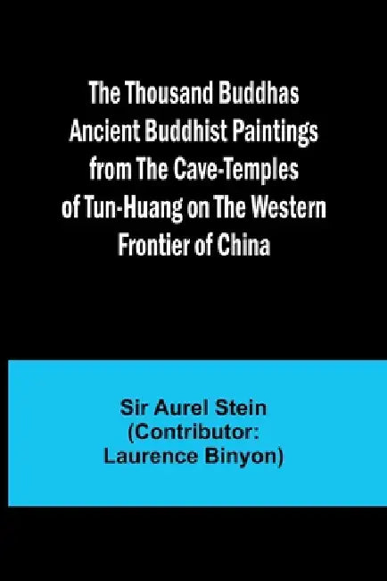 The Thousand Buddhas Ancient Buddhist Paintings from the Cave-Temples of Tun-huang on the Western Frontier of China by Aurel Stein, Laurence Binyon