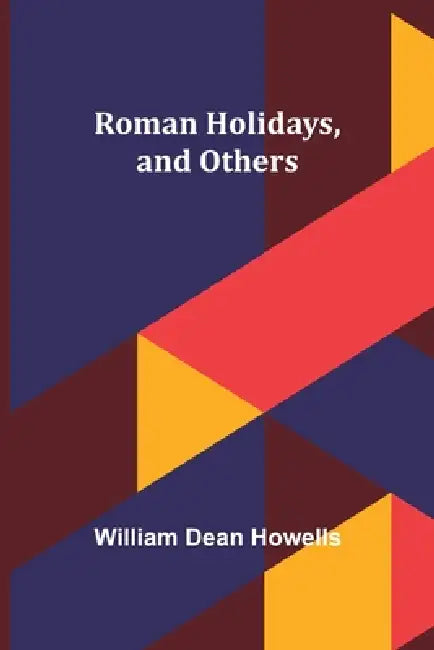 Roman Holidays, and Others by William Dean Howells