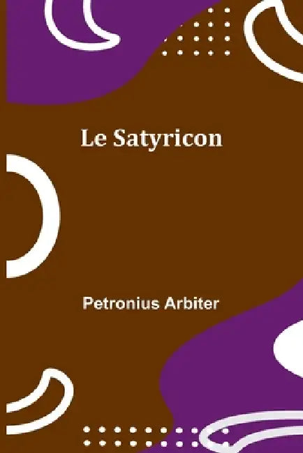 Le Satyricon by Petronius Arbiter