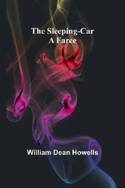 The Sleeping-Car: A Farce by William Dean Howells