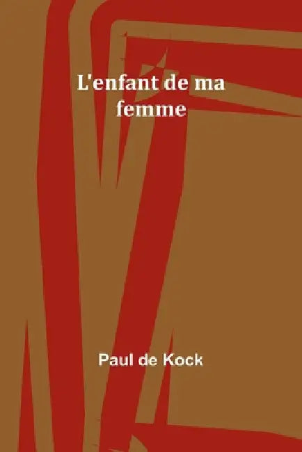 L'enfant de ma femme by Paul De Kock