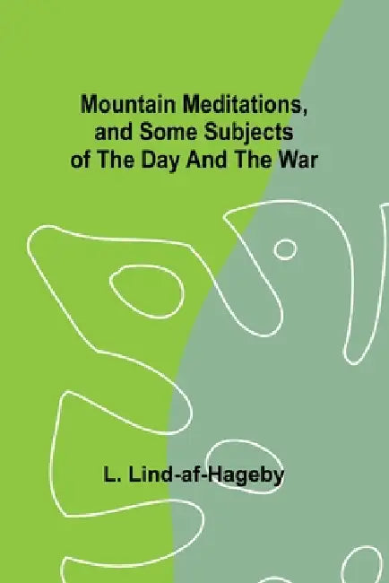 Mountain Meditations, and some subjects of the day and the war by L. Lind-Af-Hageby