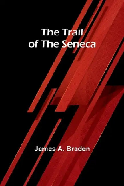 The Trail of the Seneca by James A. Braden