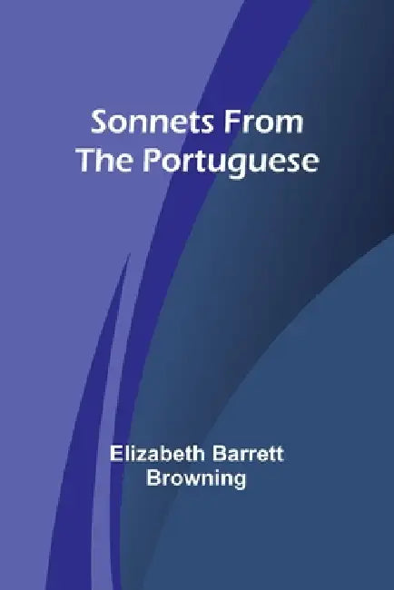 Sonnets from the Portuguese by Elizabeth Barrett Browning