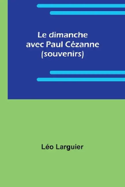 Le dimanche avec Paul Cézanne (souvenirs) by Léo Larguier