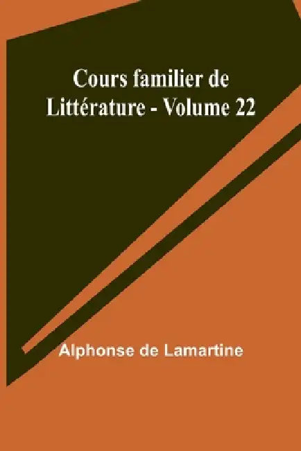 Cours familier de Littérature - Volume 22 by Alphonse De Lamartine
