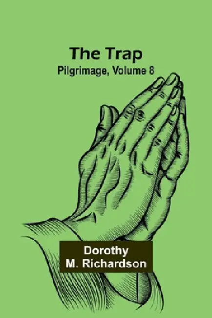 The Trap: Pilgrimage, Volume 8 by Dorothy M. Richardson