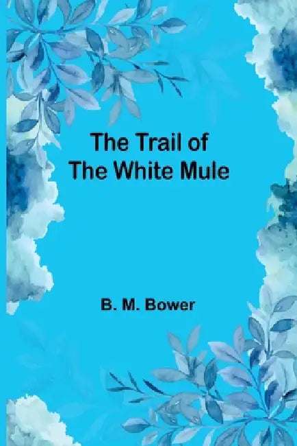 The Trail of the White Mule by B. M. Bower