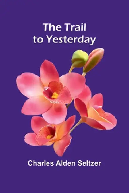 The Trail to Yesterday by Charles Alden Seltzer