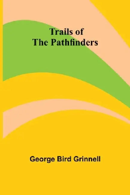 Trails of the Pathfinders by George Bird Grinnell