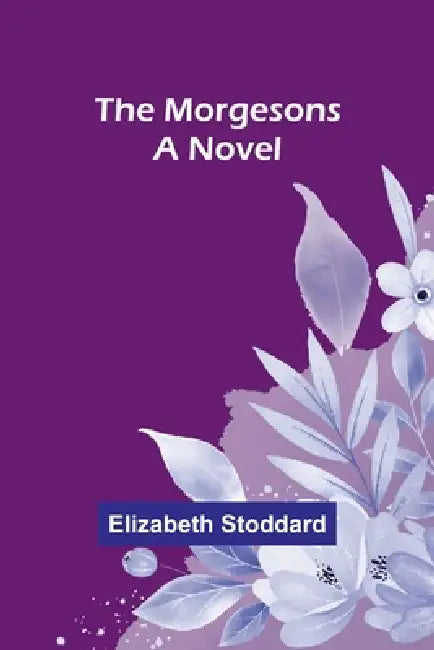 The Morgesons by Elizabeth Stoddard