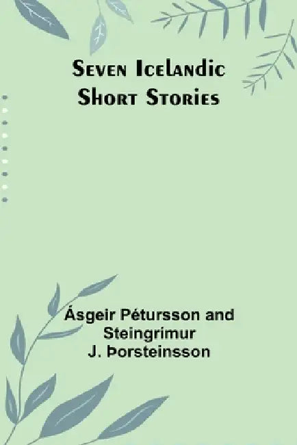 Seven Icelandic Short Stories by Ásgeir Pétursson þOrsteinsson