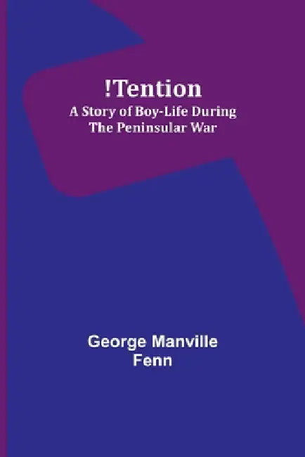 !Tention: A Story of Boy-Life during the Peninsular War by George Manville Fenn