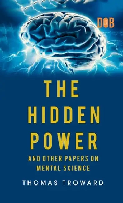 The Hidden Power And Other Papers upon Mental Science by Thomas Troward