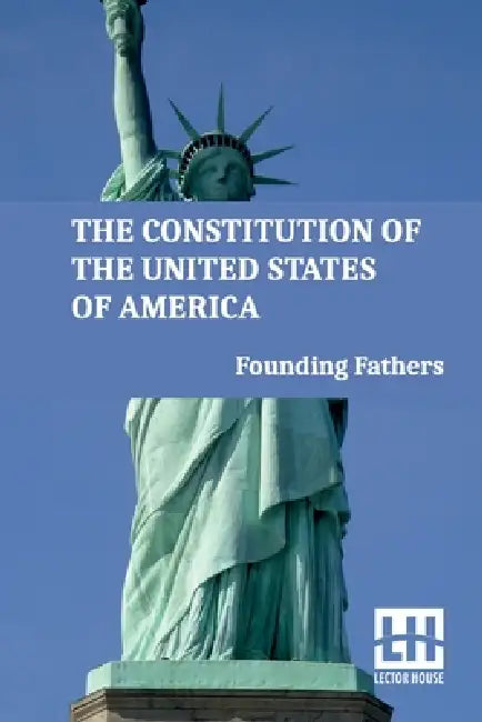 The Constitution Of The United States Of America: Including Declaration Of Independence, U.S. Bill Of Rights, And Other Amendments by Founding Fathers