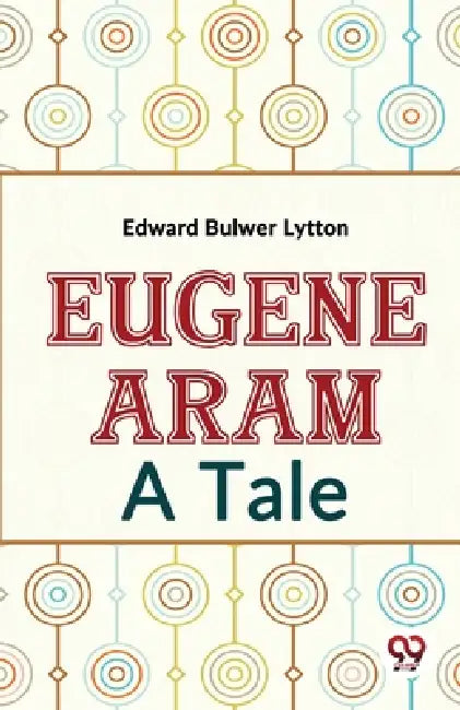 Eugene Aram A Tale by Lytton Edward Bulwer